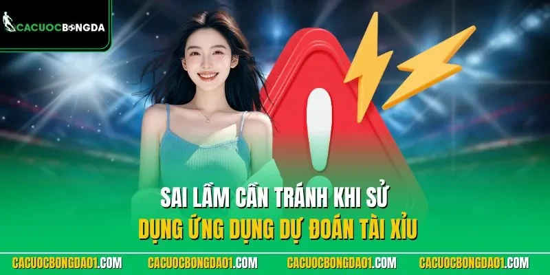 Sai lầm cần tránh khi sử dụng ứng dụng dự đoán tài xỉu